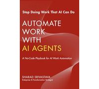 AUTOMATE WORK WITH AI AGENTS: A No-Code Practical Playbook to Replace Repetitive Work with AI Agents