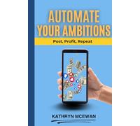 Automate Your Ambitions: Post, Profit, Repeat: From Content to Cashflow (Without the Burnout)