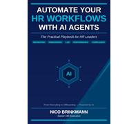 AUTOMATE YOUR HR WORKFLOWS WITH AI AGENTS: The Practical Playbook for HR Leaders From Recruiting to Offboarding - Powered by AI