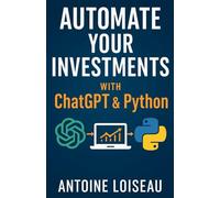 Automate Your Investments with ChatGPT & Python: Build Smart, Scalable Strategies to Save Time and Maximize Returns