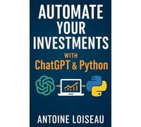 Automate Your Investments with ChatGPT & Python: Build Smart, Scalable Strategies to Save Time and Maximize Returns