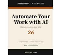 Automate Your Work with AI: Connect Your Tools and Let AI Run the Busywork: 26