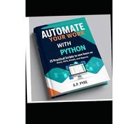 Automate Your Work with Python: 25 Practical Scripts to Save Hours on Excel, PDFs, Emails, and Reports