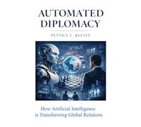 Automated Diplomacy: How Artificial Intelligence is Transforming Global Relations