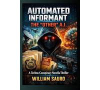 Automated Informant - The “Other” A.I.: A Techno Conspiracy Novella Thriller