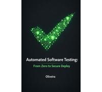 Automated Software Testing: From Zero to Secure Deploy: The Practical Guide to Mastering Jest, Cypress, TDD, and CI/CD to Eliminate Production Bugs and Boost Your Developer Career