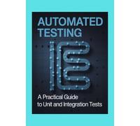 Automated Testing: A Practical Guide to Unit and Integration Tests