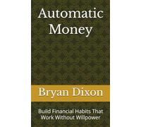 Automatic Money: Build Financial Habits That Work Without Willpower