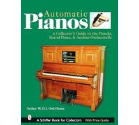 Automatic Pianos: A Collector's Guide to the Pianola, Barrel Piano, & Aeolian Orchestrelle
