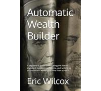 Automatic Wealth Builder: A beginner's guide to removing the fear of investing, building confidence, and setting up an automatic wealth machine from scratch.