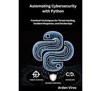 Automating Cybersecurity with Python: Practical Techniques for Threat Hunting, Incident Response, and DevSecOps