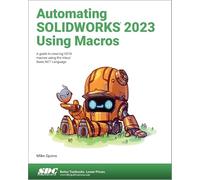 Automating SOLIDWORKS 2023 Using Macros: A guide to creating VSTA macros using the Visual Basic.NET Language