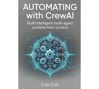 Automating with CrewAI: Build intelligent multi agent systems from scratch