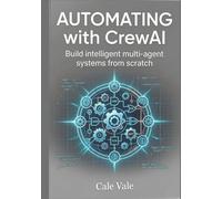 Automating with CrewAI: Build intelligent multi agent systems from scratch