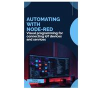 Automating with Node-RED: Visual programming for connecting IoT devices and services