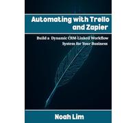 Automating with Trello and Zapier: Build a Dynamic CRM-Linked Workflow System for Your Business