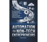 Automation for Non-Tech Entrepreneurs: No-Code AI Systems for Solopreneurs & Small Business Owners to Save Hours, Scale Without Staff, and Run a Venture That Grows on Autopilot