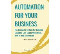 Automation For Your Business: The Complete System for Building Scalable, Low-Stress Operations with AI and Automation