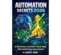 Automation Secrets 2026: AI Side Hustles, Automation Tools & Digital Skills to Build Passive Income Systems