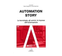 Automation Story. Le Tecnologie, Gli Uomini, Le Imprese Dell'Automazione