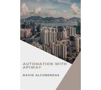 Automation with Apiway: The Definitive Guide to Integrating Systems and Optimizing Business Processes