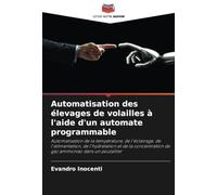 Automatisation des élevages de volailles à l'aide d'un automate programmable: Automatisation de la température, de l'éclairage, de l'alimentation, de ... de gaz ammoniac dans un poulailler