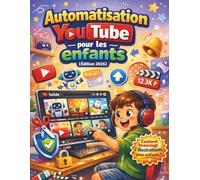 Automatisation YouTube pour les enfants (Édition 2026): Un plan simple étape par étape pour créer une chaîne YouTube anonyme, créer des vidéos avec ... gagner de l'argent en ligne en toute sécurité