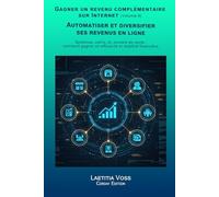Automatiser et diversifier ses revenus en ligne: Systèmes, outils, IA, tunnels de vente : comment gagner en efficacité et stabilité financière.