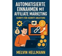 Automatisierte Einnahmen mit Affiliate Marketing - Schritt-für-Schritt-Anleitung