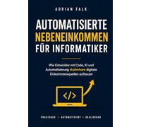 Automatisierte Nebeneinkommen für Informatiker: Wie Entwickler und IT-Experten mit Code, KI und Automatisierung skalierbare Einkommensquellen aufbauen