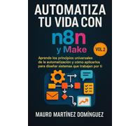 Automatiza tu vida con n8n y Make (Vol. 2): Aprende los principios universales de la automatización, y luego cómo aplicarlos tanto en n8n como en Make.