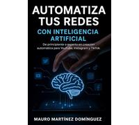 Automatiza tus Redes con Inteligencia Artificial: De principiante a experto en creación automática para YouTube, Instagram y TikTok.