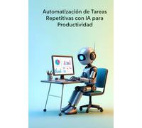 Automatización de Tareas Repetitivas con IA para Productividad