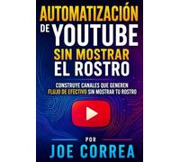 Automatización de YouTube sin Mostrar el Rostro: Construye Canales que Generen Flujo de Efectivo Sin Mostrar tu Rostro: 3