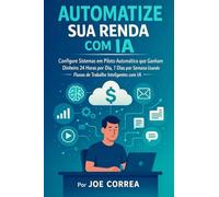 Automatize sua Renda com IA: Configure Sistemas em Piloto Automático que Ganham Dinheiro 24 Horas por Dia, 7 Dias por Semana Usando Fluxos de Trabalho Inteligentes com IA: 8