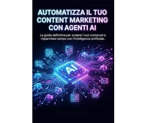 Automatizza il Tuo Content Marketing con Agenti AI: 5 Progetti Pronti all'Uso Senza Scrivere Codice: Guida rapida per marketer e creator: costruisci ... solo ChatGPT, Make e strumenti gratuiti.