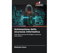 Automazione della sicurezza informatica: Dalla difesa manuale all'intelligence autonoma sulle minacce