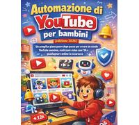Automazione di YouTube per bambini (edizione 2026): Un semplice piano passo dopo passo per creare un canale YouTube anonimo, realizzare video con l'IA e guadagnare online in sicurezza
