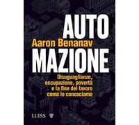 Automazione. Disuguaglianze, occupazione, povertà e la fine del lavoro come lo conosciamo
