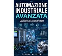 Automazione Industriale Avanzata: PLC, SCADA, IIoT, Encoder e Strategie di Ottimizzazione per Impianti Moderni