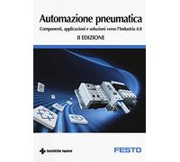 Automazione pneumatica. Componenti, applicazioni e soluzioni verso l'industria 4.0