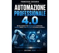 Automazione professionale 4.0.: Metodi avanzati per digitalizzare operazioni , ridurre errori e moltiplicare l'efficienza aziendale.