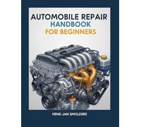 Automobile Repair Handbook For Beginners: A Comprehensive Guide to Diagnosing, Maintaining, and Fixing Your Car