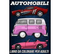 Automobili Libro da Colorare per Adulti: Bellissime Pagine da Colorare Antistress e Rilassanti con una Collezione Completa di Modelli di Auto d'Epoca, ... Sportive, Retrò, Muscolose, Antiche e Moderne