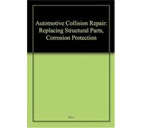 Automotive Collision Repair: Replacing Structural Parts, Corrosion Protection