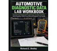 Automotive Diagnostic Data Lab Workbook: Hands-On Fault Finding with Trouble Codes, Live Data, Fuel Trims, Sensor Readings, Freeze-Frame Data, and Diagnostic Case Studies