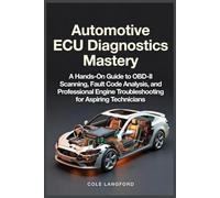 Automotive ECU Diagnostics Mastery: A Hands-On Guide to OBD-II Scanning, Fault Code Analysis, and Professional Engine Troubleshooting for Aspiring Technicians