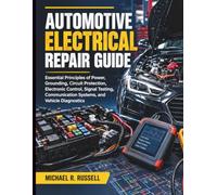 Automotive Electrical Repair Guide: Essential Principles of Power, Grounding, Circuit Protection, Electronic Control, Signal Testing, Communication Systems, and Vehicle Diagnostics