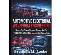 Automotive Electrical Waveform Engineering: Step-By-Step Signal Analysis For Pinpointing Faults In Modern Car Technologies