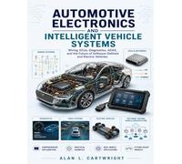 AUTOMOTIVE ELECTRONICS AND INTELLIGENT VEHICLE SYSTEMS: Wiring, ECUs, Diagnostics, ADAS, and the Future of Software-Defined and Electric Vehicles